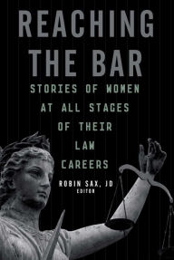 Title: Reaching the Bar: Stories of Women at All Stages of Their Law Career, Author: Robin Sax