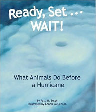 Title: Ready, Set . . . WAIT! What Animals Do Before a Hurricane, Author: Patti R. Zelch