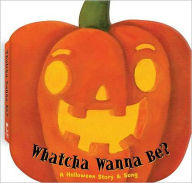 Title: Whatcha Wanna Be?: A Halloween Story & Song, Author: Amy Rogell