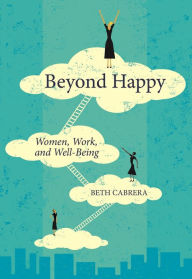 Title: Beyond Happy: Women, Work, and Well-Being, Author: Beth Cabrera