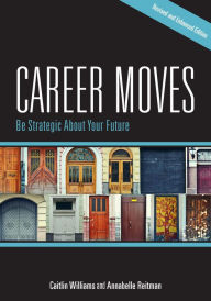 Title: Career Moves: Be Strategic About Your Future (Revised and Enhanced Edition), Author: Caitlin Williams