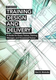Title: Training Design and Delivery, 3rd Edition: A Guide for Every Trainer, Training Manager, and Occasional Trainer, Author: Geri E. McArdle