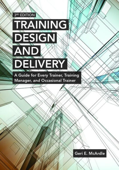 Training Design and Delivery, 3rd Edition: A Guide for Every Trainer, Training Manager, and Occasional Trainer