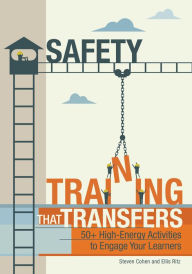 Title: Safety Training That Transfers: 50+ High-Energy Activities to Engage Your Learners, Author: Steven Cohen