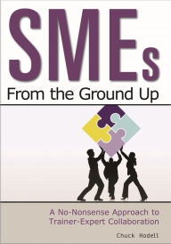 Title: SMEs From the Ground Up: A No-Nonsense Approach to Trainer-Expert Collaboration, Author: Chuck Hodell