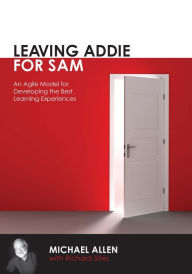 Title: Leaving Addie for SAM: An Agile Model for Developing the Best Learning Experiences, Author: Michael Allen