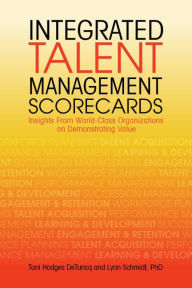 Title: Integrated Talent Management Scorecards: Insights From World-Class Organizations on Demonstrating Value, Author: Toni Hodges DeTuncq