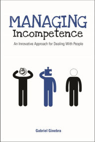 Title: Managing Incompetence: An Innovative Approach for Dealing with People, Author: Gabriel Ginebra