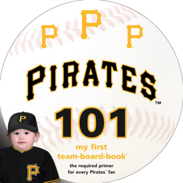 Pittsburgh Pirates 101: My First Team Board Book