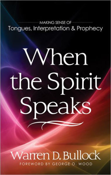 When the Spirit Speaks: Making Sense of Tongues, Interpretation & Prophecy