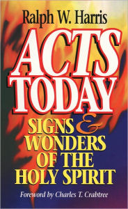 Title: Acts Today: Signs & Wonders of the Holy Spirit, Author: Ralph W. Harris