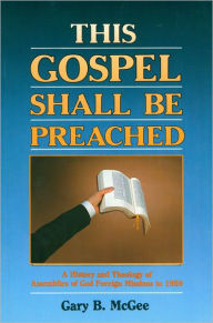 Title: This Gospel Shall Be Preached, Vol. 1: A History and Theology of Assemblies of God Foreign Missions to 1959, Author: Gary McGee