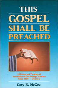 Title: This Gospel Shall Be Preached, Volume 2: A History and Theology of Assemblies of God Foreign Missions Since 1959, Author: Gary B. McGee