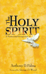 Title: The Holy Spirit: A Pentecostal Perspective, Author: Anthony D. Palma