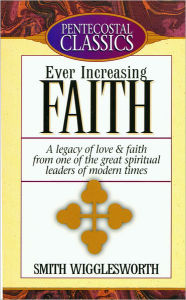 Title: Ever Increasing Faith, Author: Smith Wigglesworth