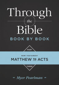 Title: Through the Bible Book by Book, Part 3: Matthew to Acts, Author: Myer Pearlman