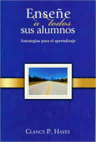 Title: Enseñe a todos sus alumnos: Estrategias para el aprendizaje, Author: Clancy P. Hayes