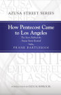 How Pentecost Came to Los Angeles: The Story Behind the Azusa Street Revival