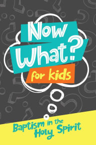 Title: Now What? For Kids Baptism in the Holy Spirit, Author: Gospel Publishing House