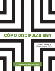 Title: Cómo discipular bien: Una guía práctica para el discipulado, Author: Assemblies of God Christian Education and Discipleship