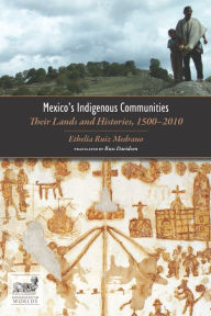Title: Mexico's Indigenous Communities: Their Lands and Histories, 1500-2010, Author: Ethelia Ruiz Medrano