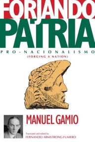Title: Forjando Patria: Pro-Nacionalismo, Author: Manuel Gamio