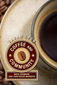 Title: Coffee and Community: Maya Farmers and Fair-Trade Markets, Author: Sarah Lyon