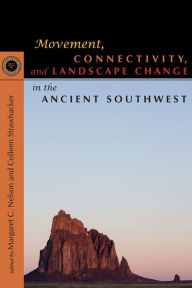 Title: Movement, Connectivity, and Landscape Change in the Ancient Southwest, Author: Margaret C. Nelson