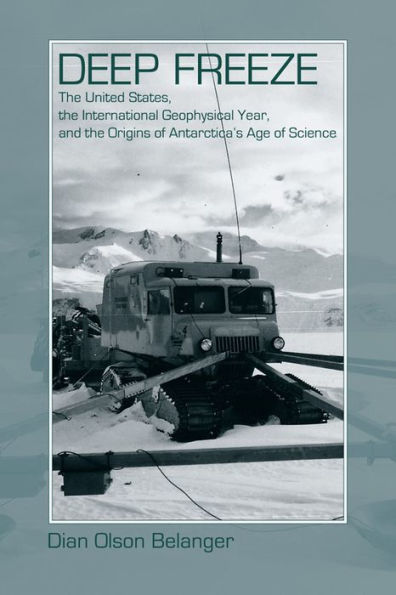 Deep Freeze: The United States, the International Geophysical Year, and the Origins of Antarctica's Age of Science