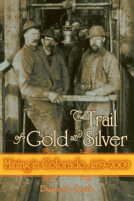 Title: Trail of Gold and Silver: Mining in Colorado, 1859-2009, Author: Duane A. Smith