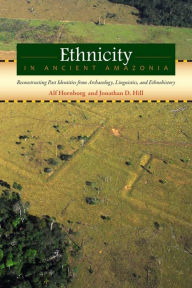 Title: Ethnicity in Ancient Amazonia: Reconstructing Past Identities from Archaeology, Linguistics, and Ethnohistory, Author: Alf Hornborg
