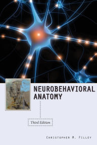 Title: Neurobehavioral Anatomy, Third Edition / Edition 3, Author: Christopher M. Filley