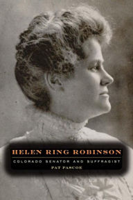 Title: Helen Ring Robinson: Colorado Senator and Suffragist, Author: Pat Pascoe