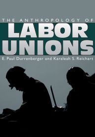 Title: The Anthropology of Labor Unions, Author: E. Paul Durrenberger