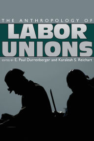 Title: The Anthropology of Labor Unions, Author: E. Paul Durrenberger