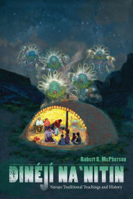 Title: Dineji Na'nitin: Navajo Traditional Teachings and History, Author: Robert S. McPherson