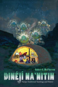 Title: Dinéjí Na`nitin: Navajo Traditional Teachings and History, Author: Robert S. McPherson