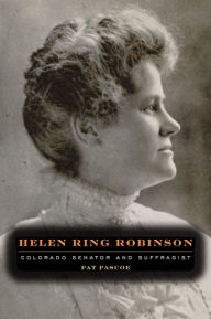 Title: Helen Ring Robinson: Colorado Senator and Suffragist, Author: Pat Pascoe