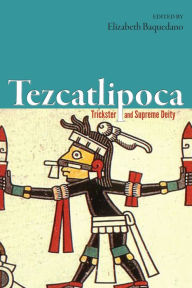 Title: Tezcatlipoca: Trickster and Supreme Deity, Author: Elizabeth Baquedano