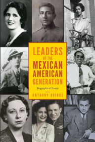 Title: Leaders of the Mexican American Generation: Biographical Essays, Author: Anthony Quiroz