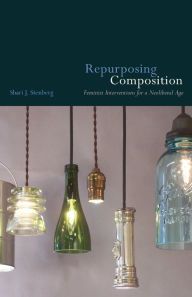 Title: Repurposing Composition: Feminist Interventions for a Neoliberal Age, Author: Shari J. Stenberg