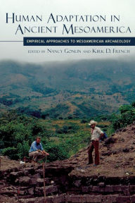 Title: Human Adaptation in Ancient Mesoamerica: Empirical Approaches to Mesoamerican Archaeology, Author: Nancy Gonlin