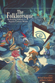 Title: The Folkloresque: Reframing Folklore in a Popular Culture World, Author: Michael Dylan Foster