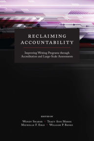 Title: Reclaiming Accountability: Improving Writing Programs through Accreditation and Large-Scale Assessments, Author: Wendy Sharer