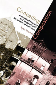 Title: Conceding Composition: A Crooked History of Composition's Institutional Fortunes, Author: Ryan Skinnell