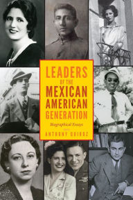 Title: Leaders of the Mexican American Generation: Biographical Essays, Author: Anthony Quiroz