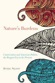Title: Nature's Burdens: Conservation and American Politics, The Reagan Era to the Present, Author: Daniel Nelson