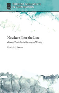 Title: Nowhere Near the Line: Pain and Possibility in Teaching and Writing, Author: Elizabeth H. Boquet