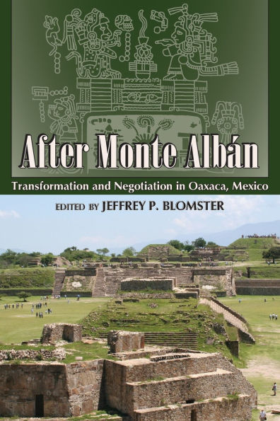 After Monte Albán: Transformation and Negotiation in Oaxaca, Mexico