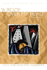 Title: A Roof Over My Head, Second Edition: Homeless Women and the Shelter Industry, Author: Jean Calterone Williams